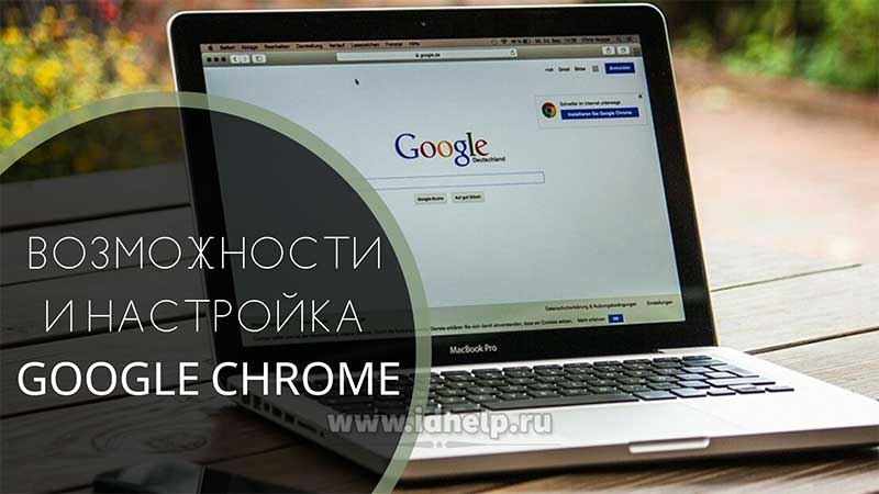 Возможности и настройка Google Chrome